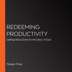 Redeeming Productivity|Rose, Reagan