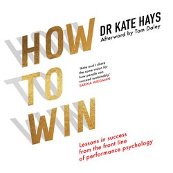 How to Win: Lessons in Success From the Front Line of Performance Psychology|Hays, Dr Kate