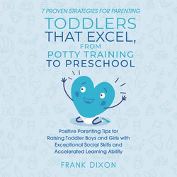 7 Proven Strategies for Parenting Toddlers that Excel, from Potty Training to Preschool|Dixon, Frank