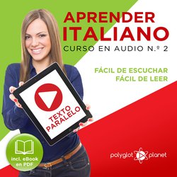 Aprender Italiano - Texto Paralelo - Fácil de Leer - Fácil de Escuchar: Curso en Audio No. 2 [Learn Italian - Parallel Text -|Planet, Polyglot