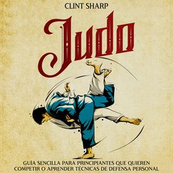 Judo: Guía sencilla para principiantes que quieren competir o aprender técnicas de defensa personal|Sharp, Clint