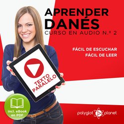 Aprender Danés - Texto Paralelo - Fácil de Leer - Fácil de Escuchar: Curso en Audio No. 2 [Learn Danish - Parallel Text - Ea|Planet, Polyglot