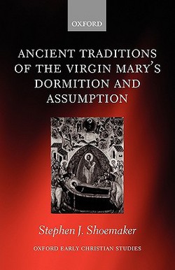 The Ancient Traditions of the Virgin Mary's Dormition and Assumption|Stephen J. Shoemaker