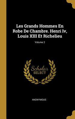 Les Grands Hommes En Robe De Chambre. Henri Iv, Louis XIII Et Richelieu|Anonymous