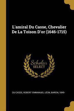L'amiral Du Casse, Chevalier De La Toison D'or (1646-1715)|Robert Emmanuel Léon Baron Du Casse