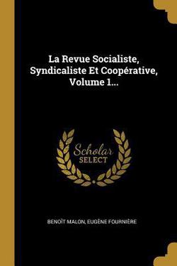 La Revue Socialiste, Syndicaliste Et Coopérative, Volume 1...|Benoît Malon