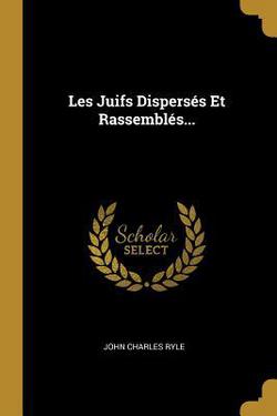 Les Juifs Dispersés Et Rassemblés...|John Charles Ryle