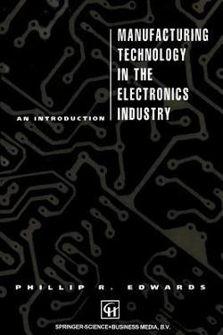 Manufacturing Technology in the Electronics Industry|P. Edwards