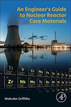 An Engineer's Guide to Nuclear Reactor Core Materials|Malcolm Griffiths