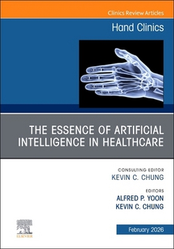 The Essence of Artificial Intelligence in Healthcare, an Issue of Hand Clinics|Alfred P. Yoon