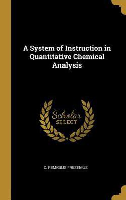 A System of Instruction in Quantitative Chemical Analysis|C. Remigius Fresenius