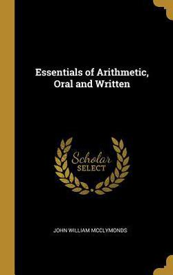 Essentials of Arithmetic, Oral and Written|John William McClymonds