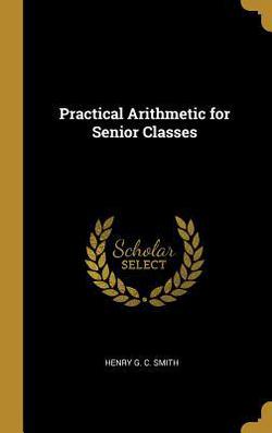 Practical Arithmetic for Senior Classes|Henry G. C. Smith