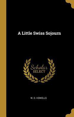 A Little Swiss Sojourn|W. D. Howells