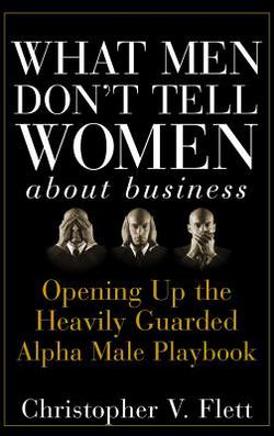 What Men Don't Tell Women about Business|Christopher V. Flett