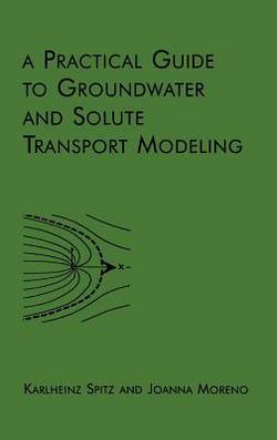 A Practical Guide to Groundwater and Solute Transport Modeling|Karlheinz Spitz