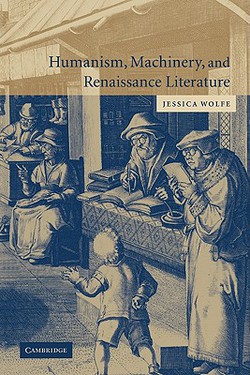 Humanism, Machinery, and Renaissance Literature|Jessica Wolfe