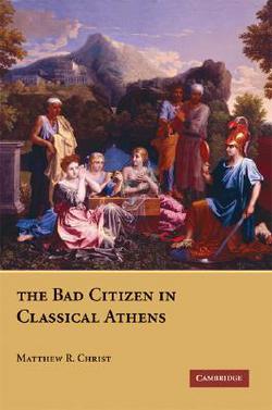 The Bad Citizen in Classical Athens|Matthew R. Christ