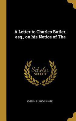 A Letter to Charles Butler, esq., on his Notice of The|Joseph Blanco White