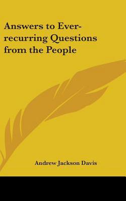 Answers to Ever-recurring Questions from the People|Andrew Jackson Davis