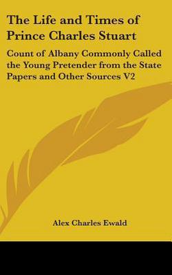 The Life and Times of Prince Charles Stuart|Alex Charles Ewald