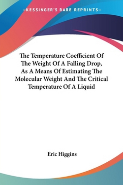 The Temperature Coefficient Of The Weight Of A Falling Drop, As A Means Of Estimating The Molecular Weight And The Critical Temperature Of A Liquid|Eric Higgins