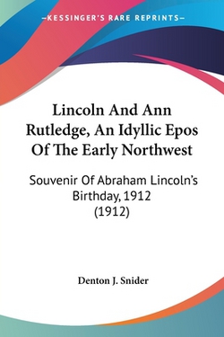 Lincoln And Ann Rutledge, An Idyllic Epos Of The Early Northwest|Denton J. Snider