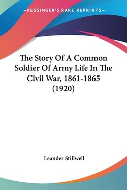 The Story Of A Common Soldier Of Army Life In The Civil War, 1861-1865 (1920)|Leander Stillwell