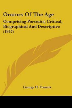 Orators Of The Age|George H. Francis