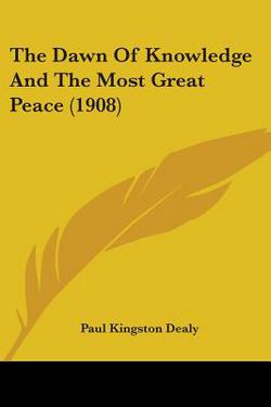 The Dawn Of Knowledge And The Most Great Peace (1908)|Paul Kingston Dealy