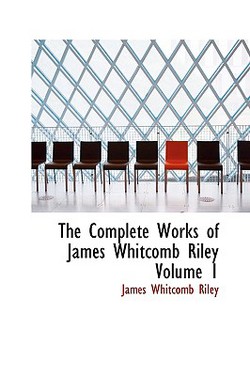 The Complete Works of James Whitcomb Riley Volume 1|James Whitcomb Riley