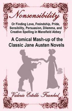 Nonsensibility Or Finding Love, Freindship, Pride, Sensibility, Persuasion, Dilemma, and Creative Spelling in Mansfield Abbey|Valerie Estelle Frankel