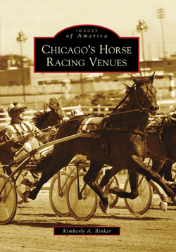 Chicago's Horse Racing Venues|Kimberly A. Rinker