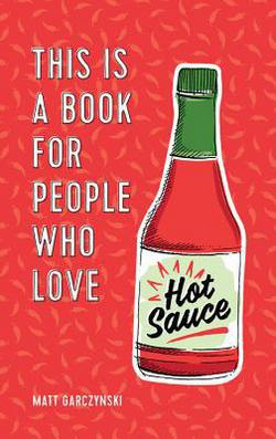 This Is a Book for People Who Love Hot Sauce|Matt Garczynski