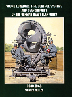 Sound Locators, Fire Control Systems and Searchlights of the German Heavy Flak Units 1939-1945|Werner Müller