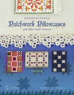 Pennsylvania Patchwork Pillowcases & Other Small Treasures|Ann R. Hermes