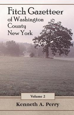 Fitch Gazetteer of Washington County, New York, Volume 2|Kenneth A. Perry
