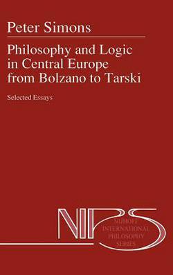Philosophy and Logic in Central Europe from Bolzano to Tarski|Peter M. Simons