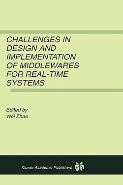 Challenges in Design and Implementation of Middlewares for Real-Time Systems|Wei Zhao