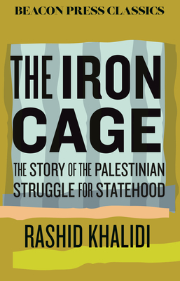 The Iron Cage : The Story of the Palestinian Struggle for Statehood, by Rashid Khalidi