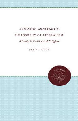 Benjamin Constant's Philosophy of Liberalism|Guy H. Dodge