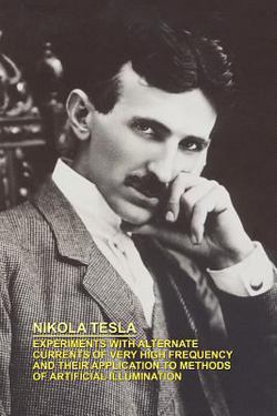 Experiments with Alternate Currents of Very High Frequency and Their Application to Methods of Artificial Illumination|Nikola Tesla