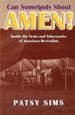 Can Somebody Shout Amen! Inside the Tents and Tabernacles of American Revivalists|Patsy Sims