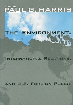 The Environment, International Relations, and U.S. Foreign Policy|Paul G. Harris