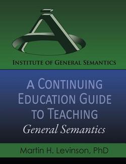 A Continuing Education Guide to Teaching General Semantics|Martin H. Levinson