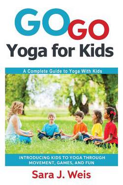 Go Go Yoga for Kids|Sara J. Weis