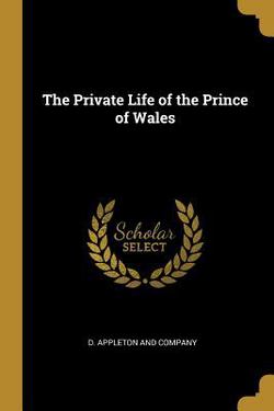 The Private Life of the Prince of Wales|D. Appleton and Company
