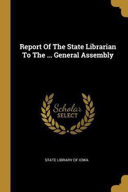 Report Of The State Librarian To The ... General Assembly|State Library of Iowa
