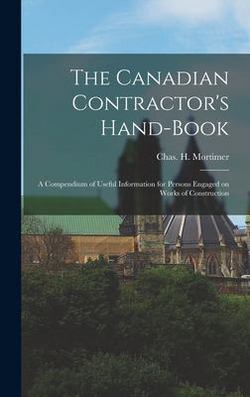 The Canadian Contractor's Hand-book [microform]|Chas H. (Charles H. ). Mortimer