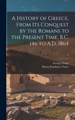 A History of Greece, From Its Conquest by the Romans to the Present Time, B.C. 146 to A.D. 1864|George 1799-1875 Finlay